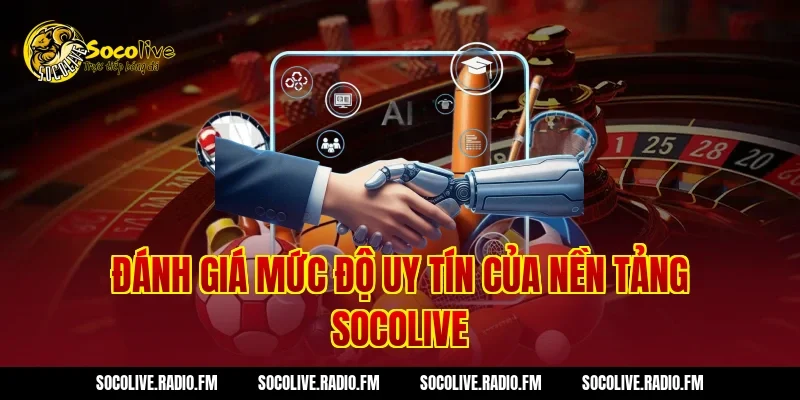 Đánh Giá Mức Độ Uy Tín Của Nền Tảng Socolive