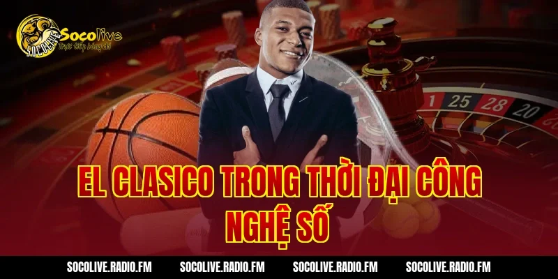 EL Clasico Trong Thời Đại Công Nghệ Số