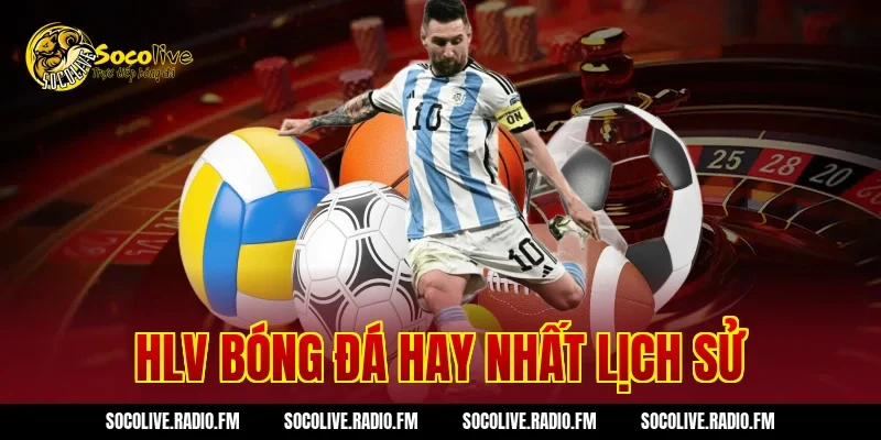 HLV Bóng Đá Hay Nhất Lịch Sử